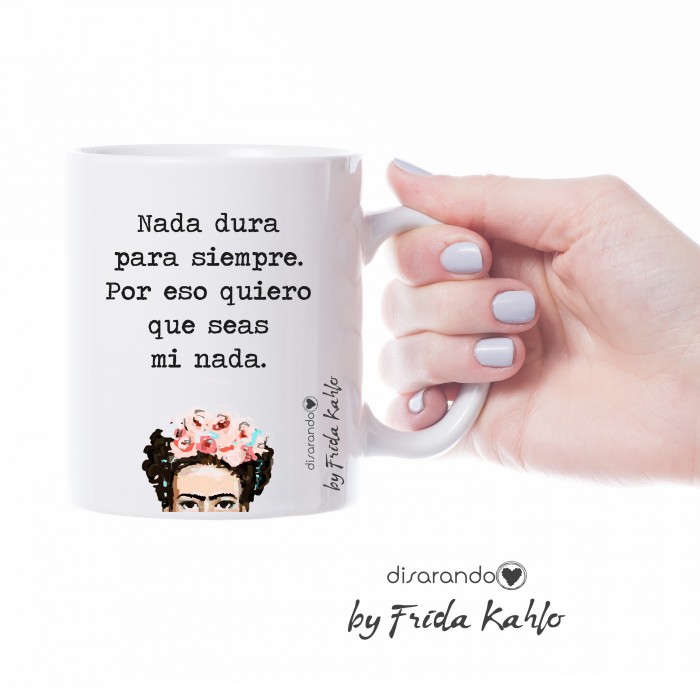 Taza Frida Khalo "Nada dura para siempre. Por eso quiero que seas mi nada."