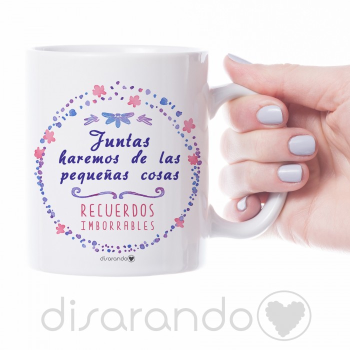 Taza "Juntas haremos de las pequeñas cosas recuerdos imborrables"